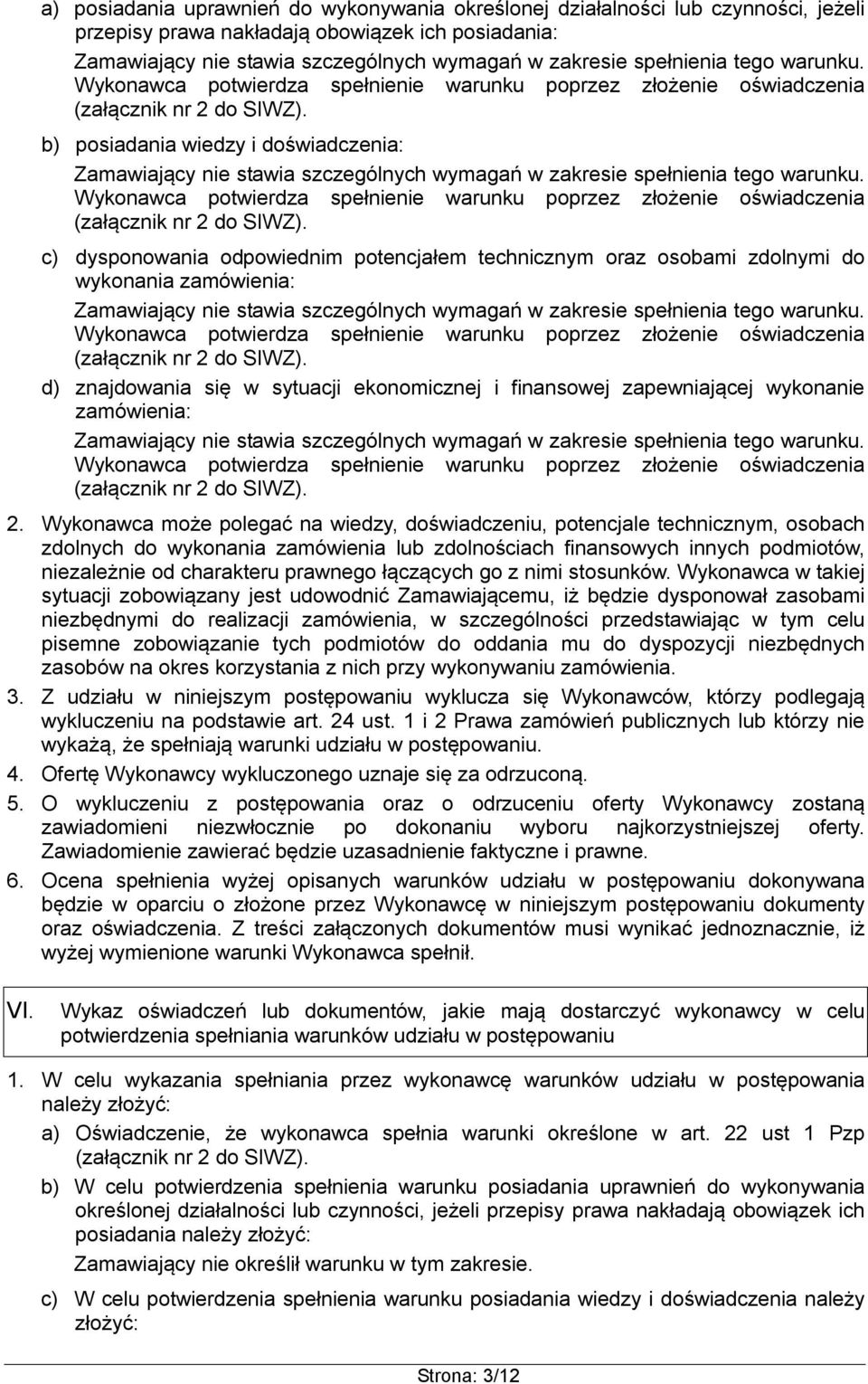 b) posiadania wiedzy i doświadczenia: Zamawiający nie stawia szczególnych wymagań w zakresie  c) dysponowania odpowiednim potencjałem technicznym oraz osobami zdolnymi do wykonania zamówienia: