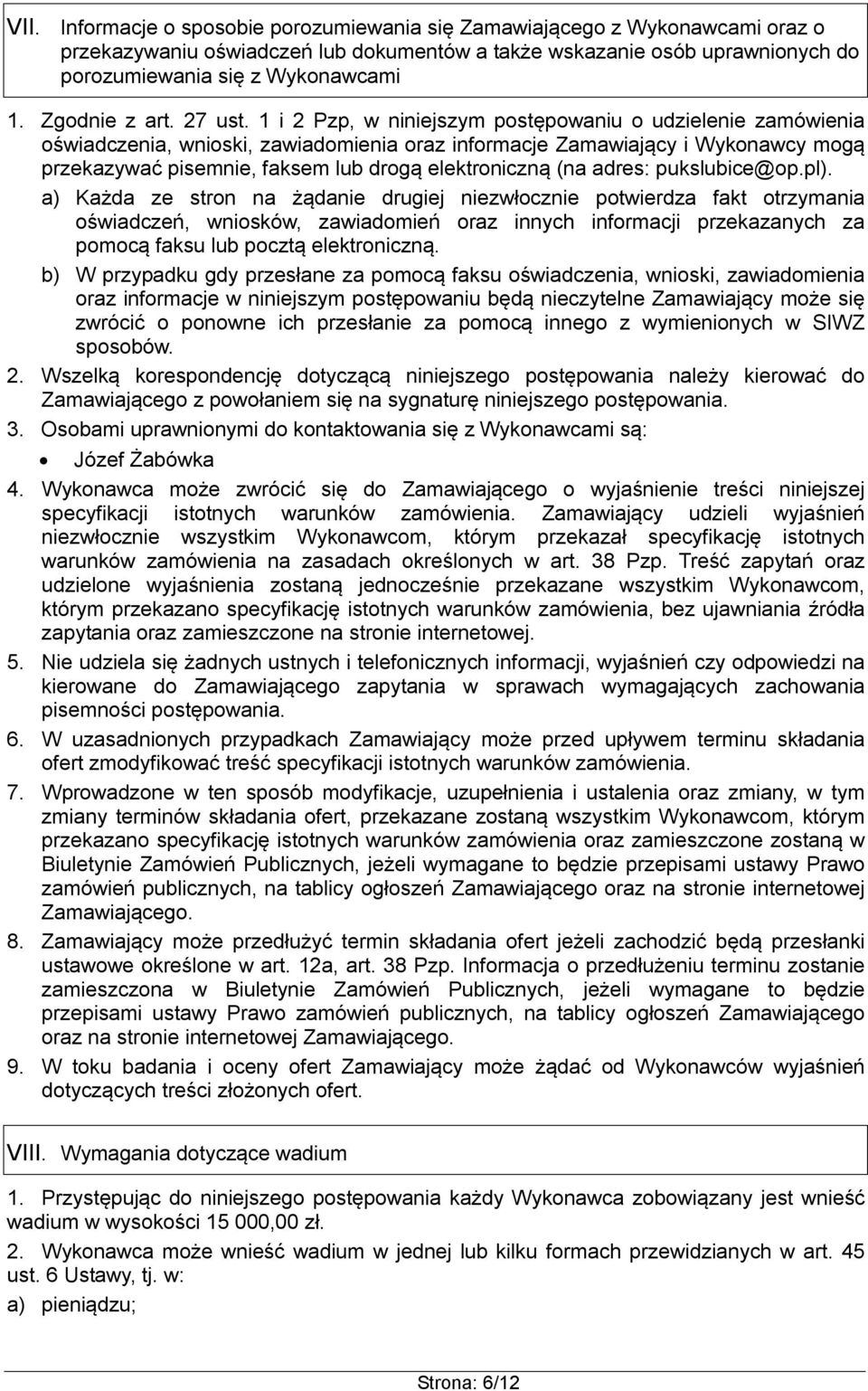 1 i 2 Pzp, w niniejszym postępowaniu o udzielenie zamówienia oświadczenia, wnioski, zawiadomienia oraz informacje Zamawiający i Wykonawcy mogą przekazywać pisemnie, faksem lub drogą elektroniczną (na