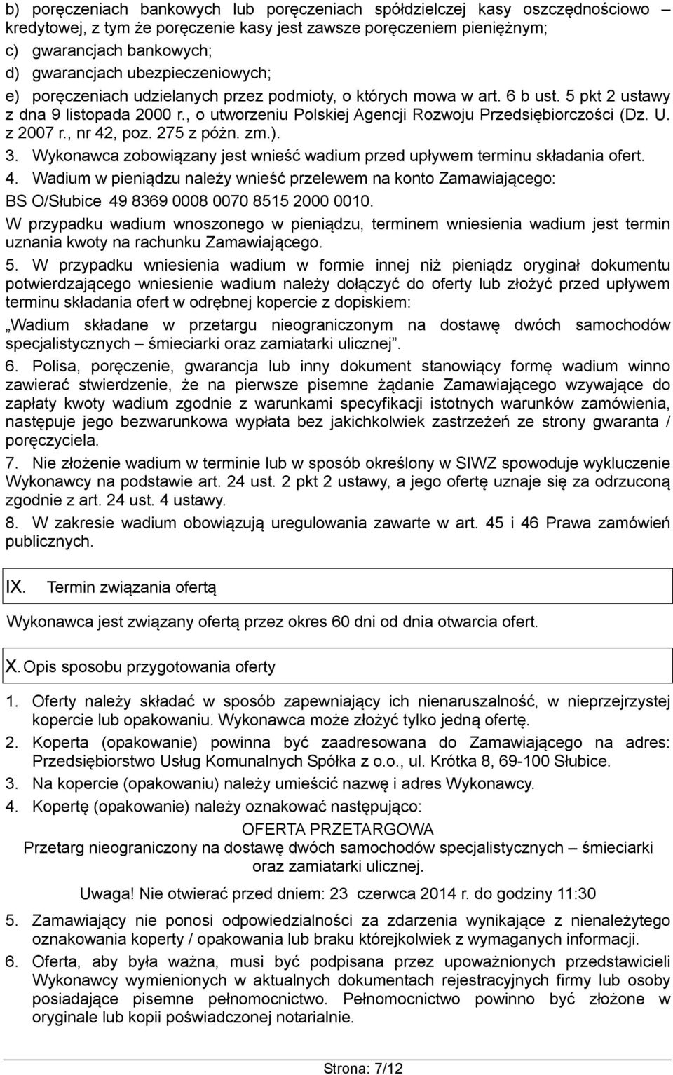 z 2007 r., nr 42, poz. 275 z póżn. zm.). 3. Wykonawca zobowiązany jest wnieść wadium przed upływem terminu składania ofert. 4. Wadium w pieniądzu należy wnieść przelewem na konto Zamawiającego: BS O/Słubice 49 8369 0008 0070 8515 2000 0010.