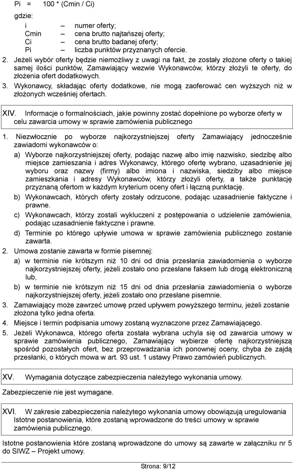 3. Wykonawcy, składając oferty dodatkowe, nie mogą zaoferować cen wyższych niż w złożonych wcześniej ofertach. XIV.