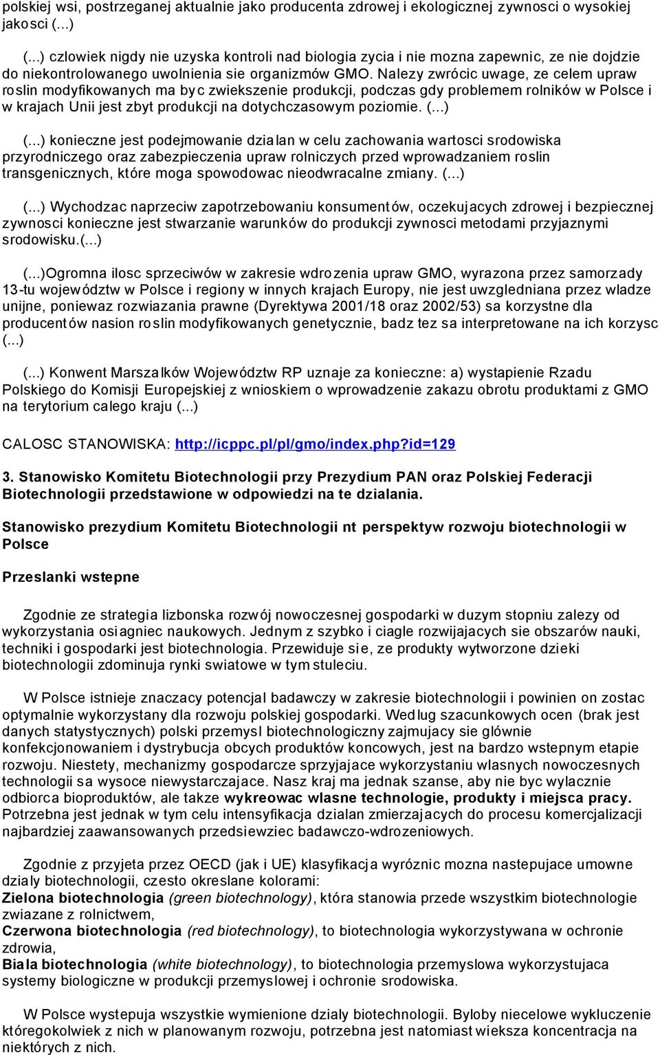 Nalezy zwrócic uwage, ze celem upraw roslin modyfikowanych ma byc zwiekszenie produkcji, podczas gdy problemem rolników w Polsce i w krajach Unii jest zbyt produkcji na dotychczasowym poziomie. (...) (.