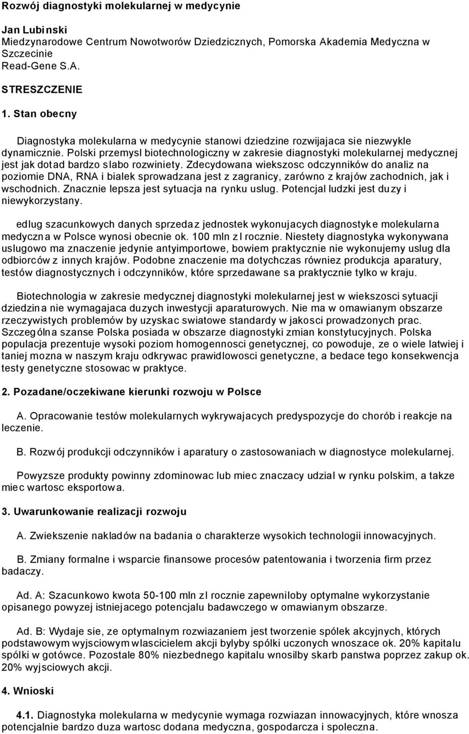 Polski przemysl biotechnologiczny w zakresie diagnostyki molekularnej medycznej jest jak dotad bardzo slabo rozwiniety.