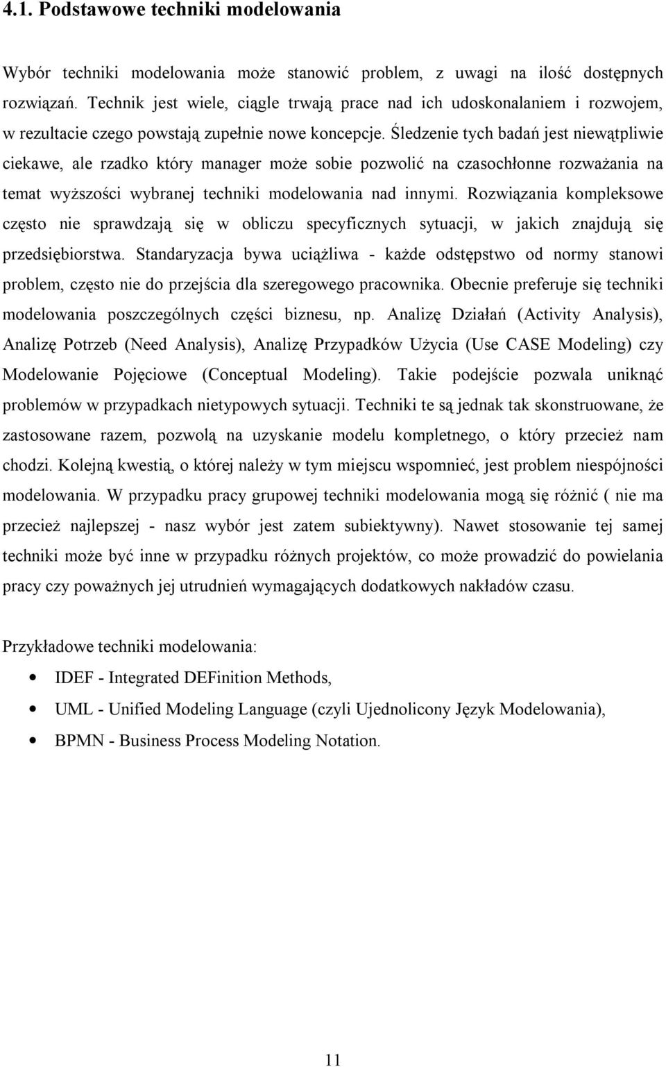 Śledzenie tych badań jest niewątpliwie ciekawe, ale rzadko który manager może sobie pozwolić na czasochłonne rozważania na temat wyższości wybranej techniki modelowania nad innymi.