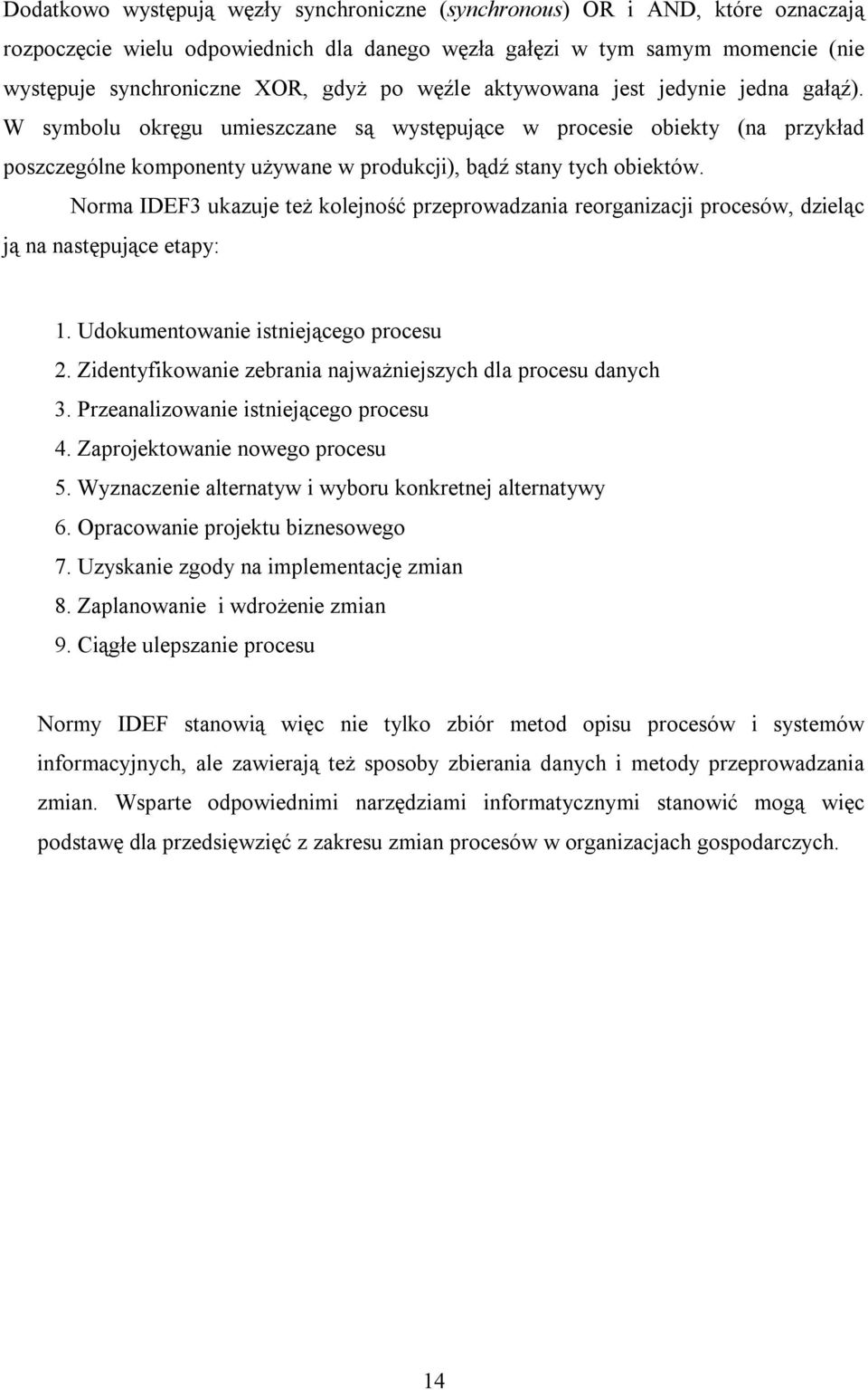 Norma IDEF3 ukazuje też kolejność przeprowadzania reorganizacji procesów, dzieląc ją na następujące etapy: 1. Udokumentowanie istniejącego procesu 2.