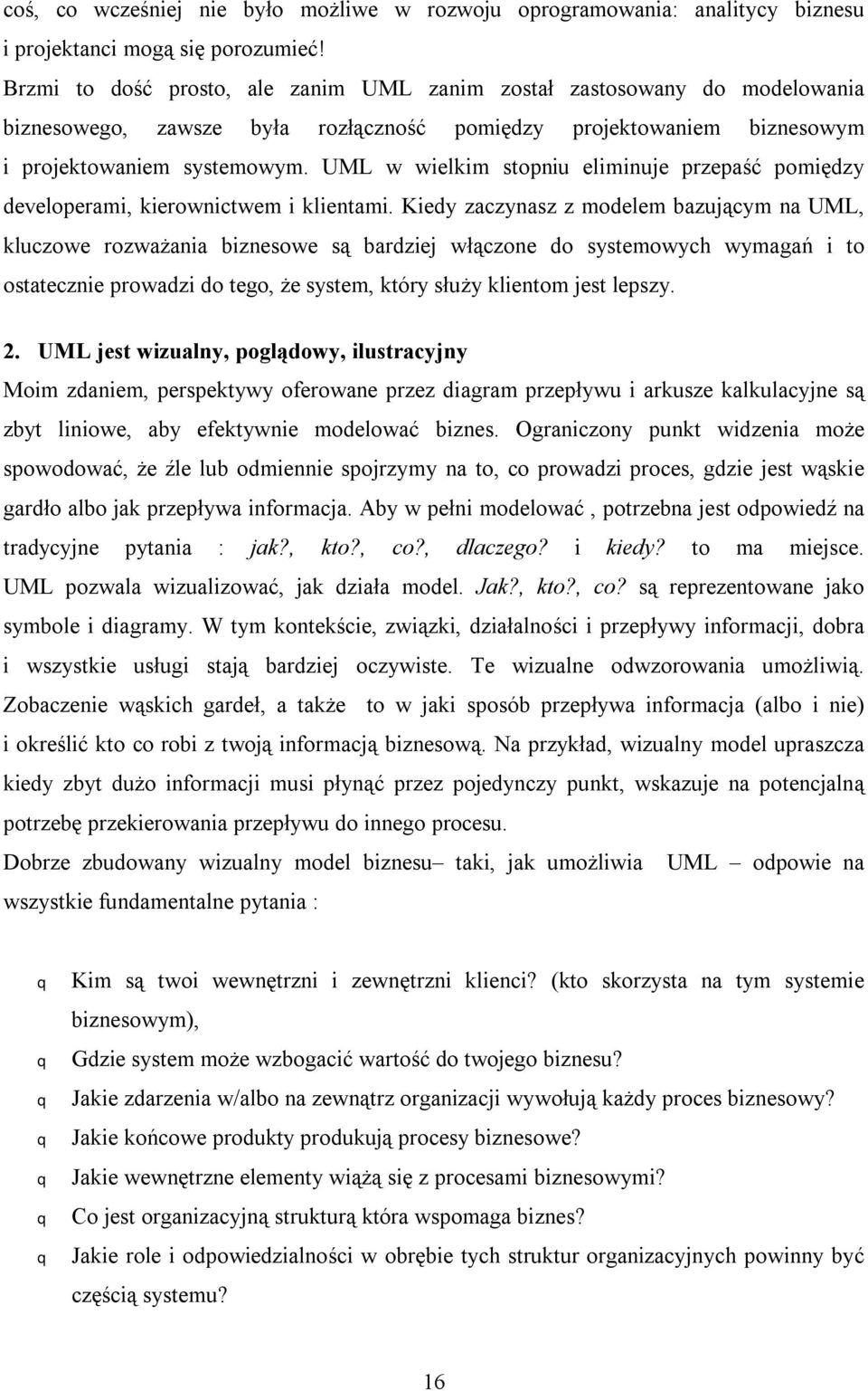 UML w wielkim stopniu eliminuje przepaść pomiędzy developerami, kierownictwem i klientami.