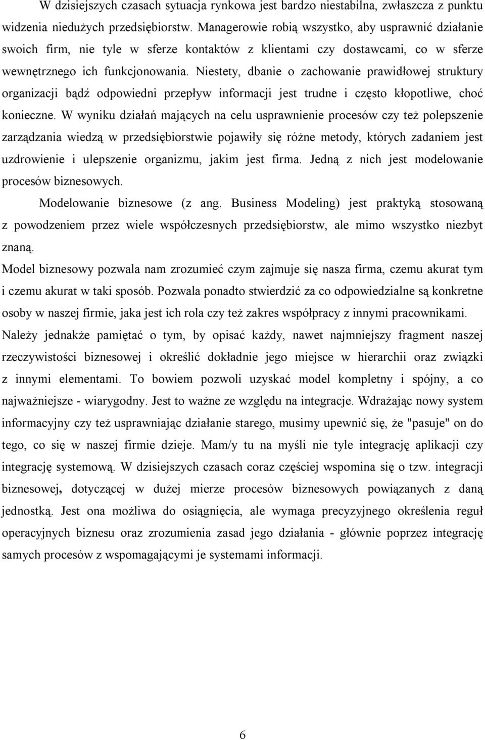 Niestety, dbanie o zachowanie prawidłowej struktury organizacji bądź odpowiedni przepływ informacji jest trudne i często kłopotliwe, choć konieczne.