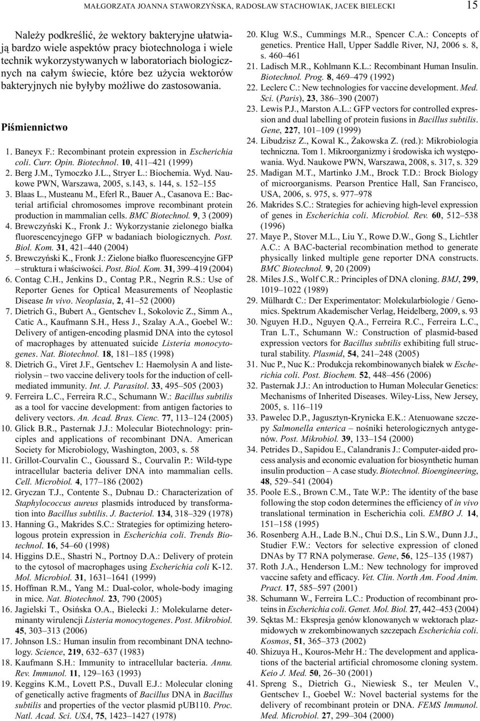 Curr. Opin. Biotechnol. 10, 411 421 (1999) 2. Berg J.M., Tymoczko J.L., Stryer L.: Biochemia. Wyd. Naukowe PWN, Warszawa, 2005, s.143, s. 144, s. 152 155 3. Blaas L., Musteanu M., Eferl R., Bauer A.