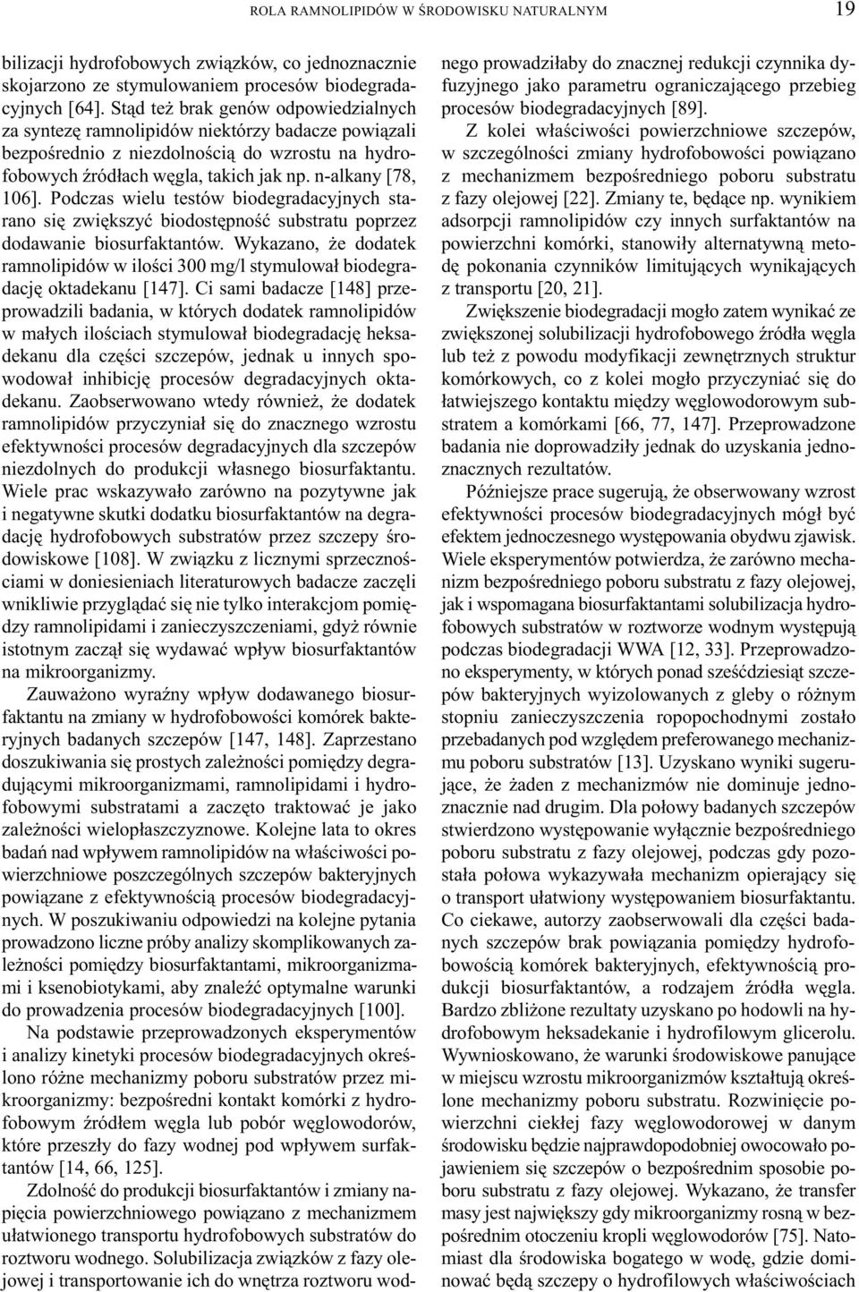 Podczas wielu testów biodegradacyjnych starano siê zwiêkszyæ biodostêpnoœæ substratu poprzez dodawanie biosurfaktantów.