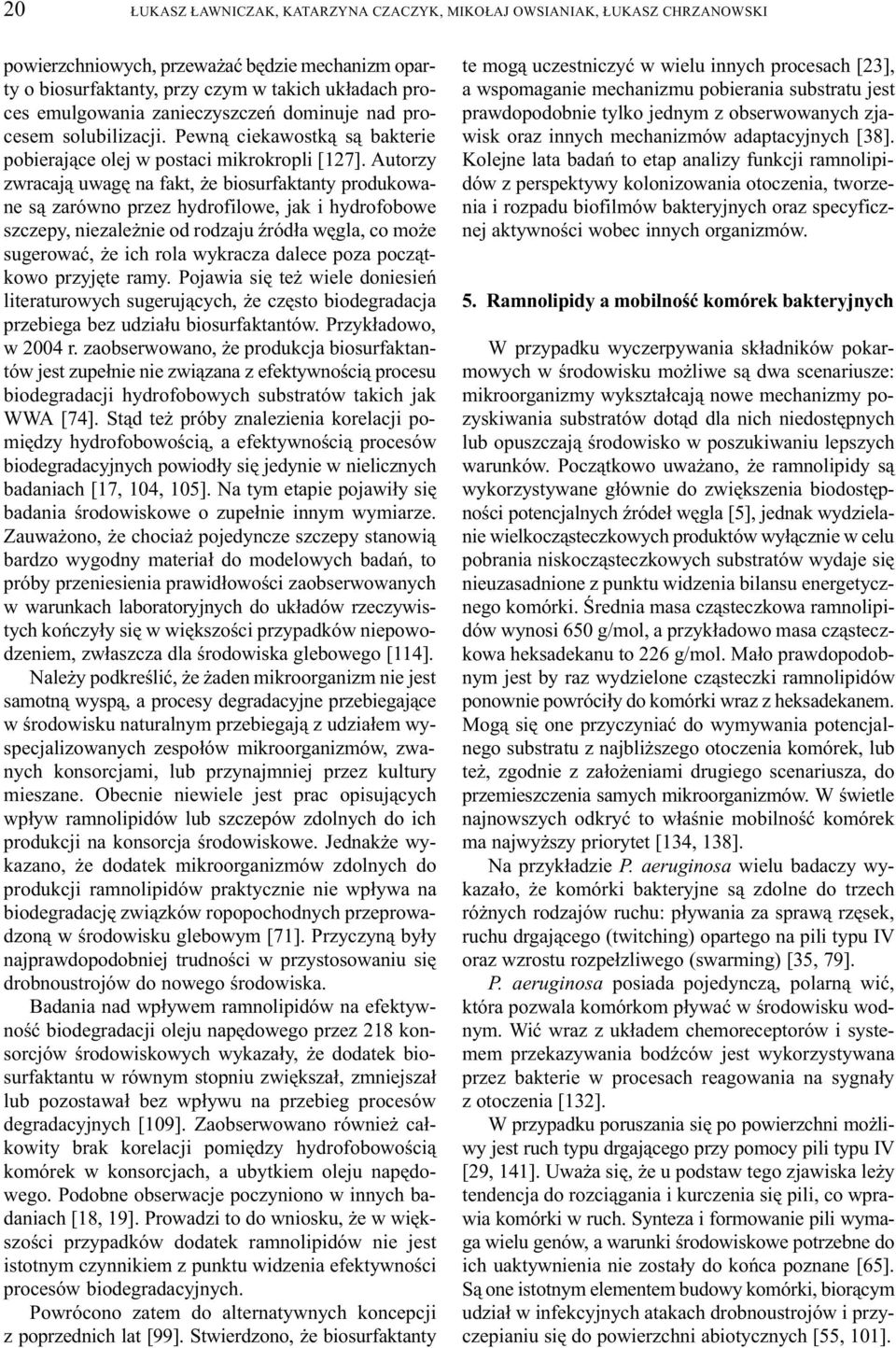 Autorzy zwracaj¹ uwagê na fakt, e biosurfaktanty produkowane s¹ zarówno przez hydrofilowe, jak i hydrofobowe szczepy, niezale nie od rodzaju Ÿród³a wêgla, co mo e sugerowaæ, e ich rola wykracza