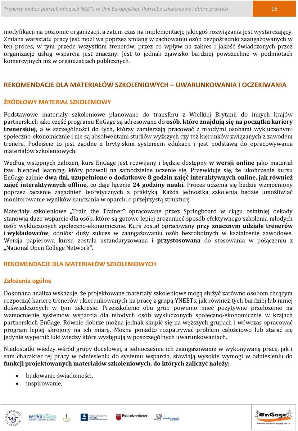 Zmiana warsztatu pracy jest możliwa poprzez zmianę w zachowaniu osób bezpośrednio zaangażowanych w ten proces, w tym przede wszystkim trenerów, przez co wpływ na zakres i jakość świadczonych przez