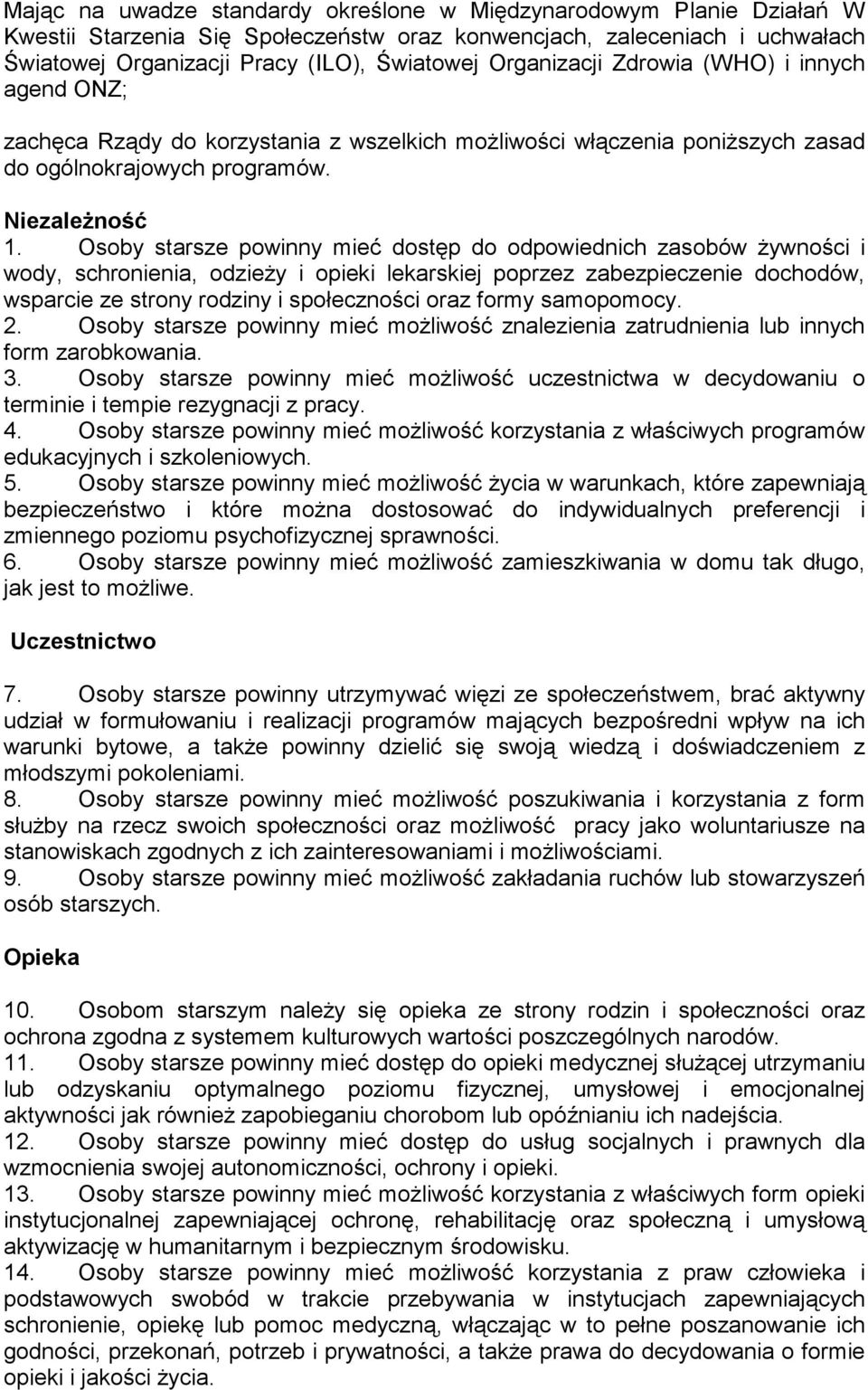 Osoby starsze powinny mieć dostęp do odpowiednich zasobów żywności i wody, schronienia, odzieży i opieki lekarskiej poprzez zabezpieczenie dochodów, wsparcie ze strony rodziny i społeczności oraz