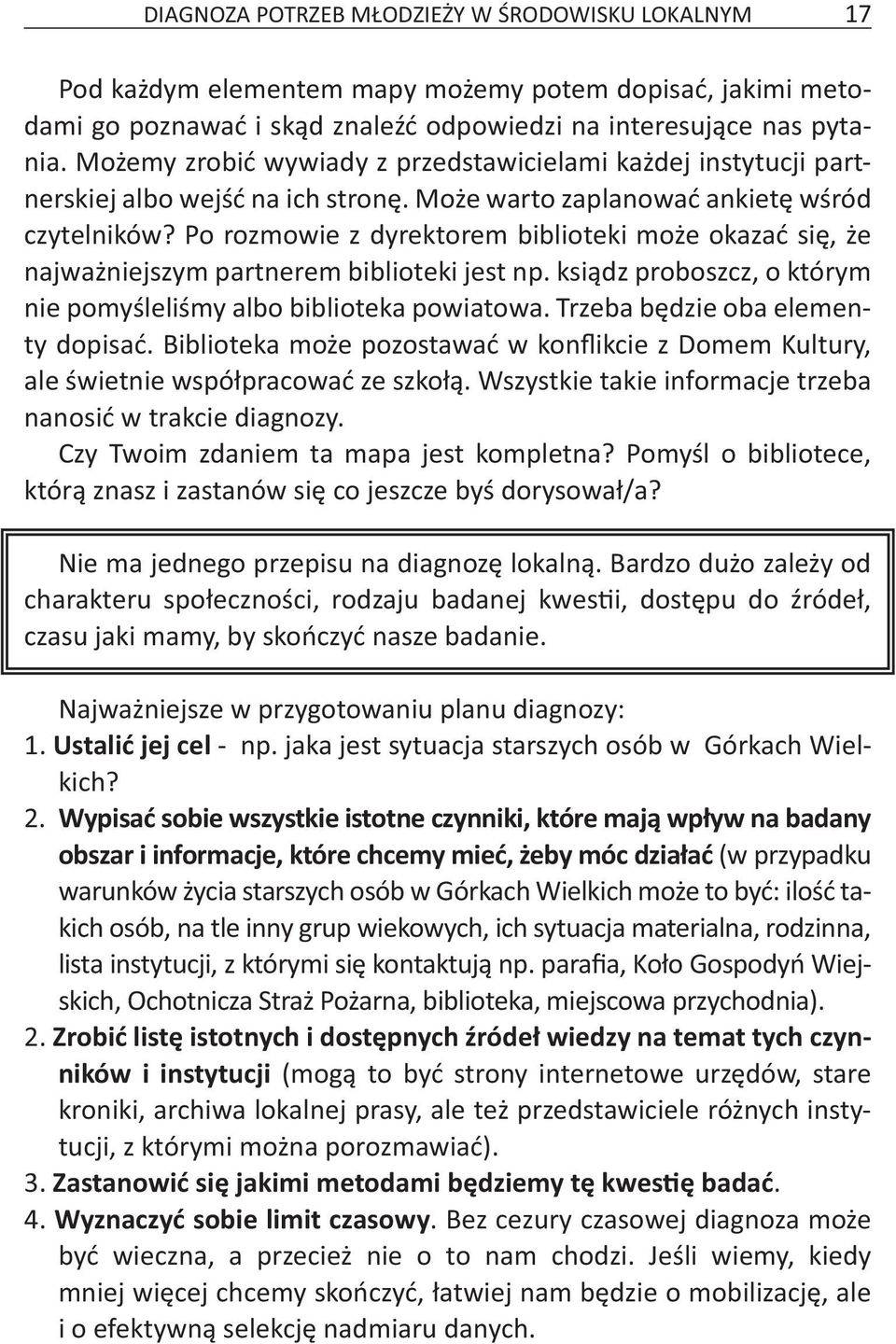 Po rozmowie z dyrektorem biblioteki może okazać się, że najważniejszym partnerem biblioteki jest np. ksiądz proboszcz, o którym nie pomyśleliśmy albo biblioteka powiatowa.