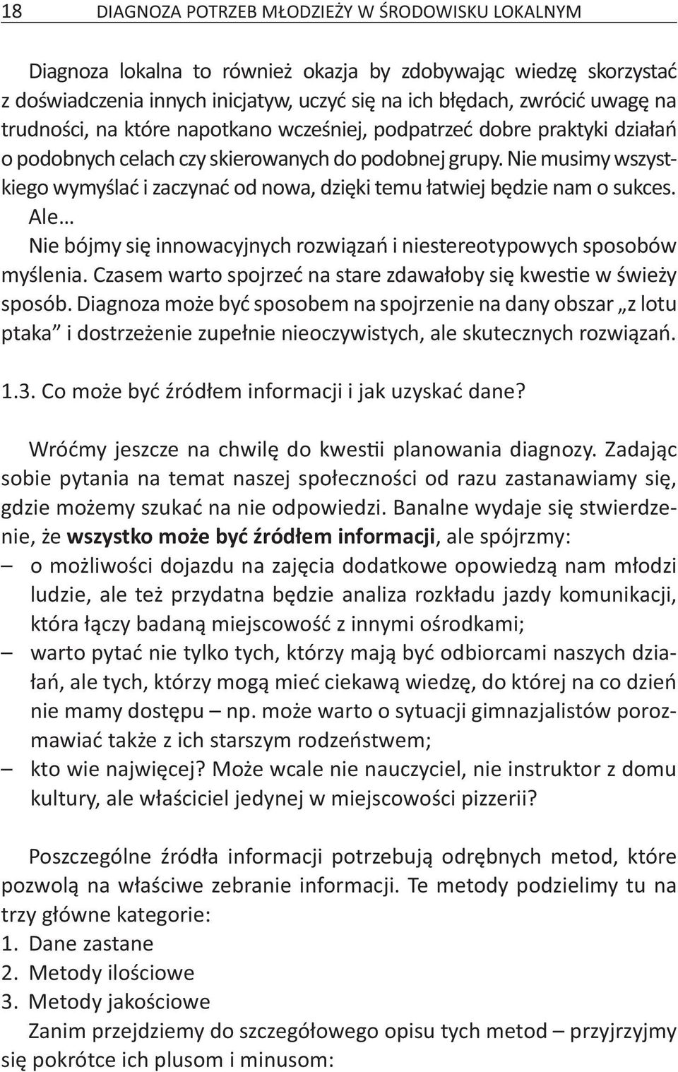 Nie musimy wszystkiego wymyślać i zaczynać od nowa, dzięki temu łatwiej będzie nam o sukces. Ale Nie bójmy się innowacyjnych rozwiązań i niestereotypowych sposobów myślenia.