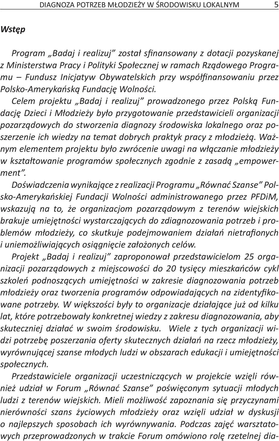 Celem projektu Badaj i realizuj prowadzonego przez Polską Fundację Dzieci i Młodzieży było przygotowanie przedstawicieli organizacji pozarządowych do stworzenia diagnozy środowiska lokalnego oraz