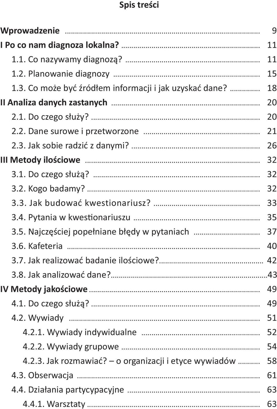 ... 26 III Metody ilościowe... 32 3.1. Do czego służą?... 32 3.2. Kogo badamy?... 32 3.3. Jak budować kwestionariusz?... 33 3.4. Pytania w kwes onariuszu... 35 