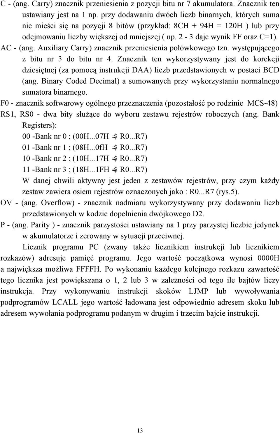 AC - (ang. Auxiliary Carry) znacznik przeniesienia połówkowego tzn. występującego z bitu nr 3 do bitu nr 4.