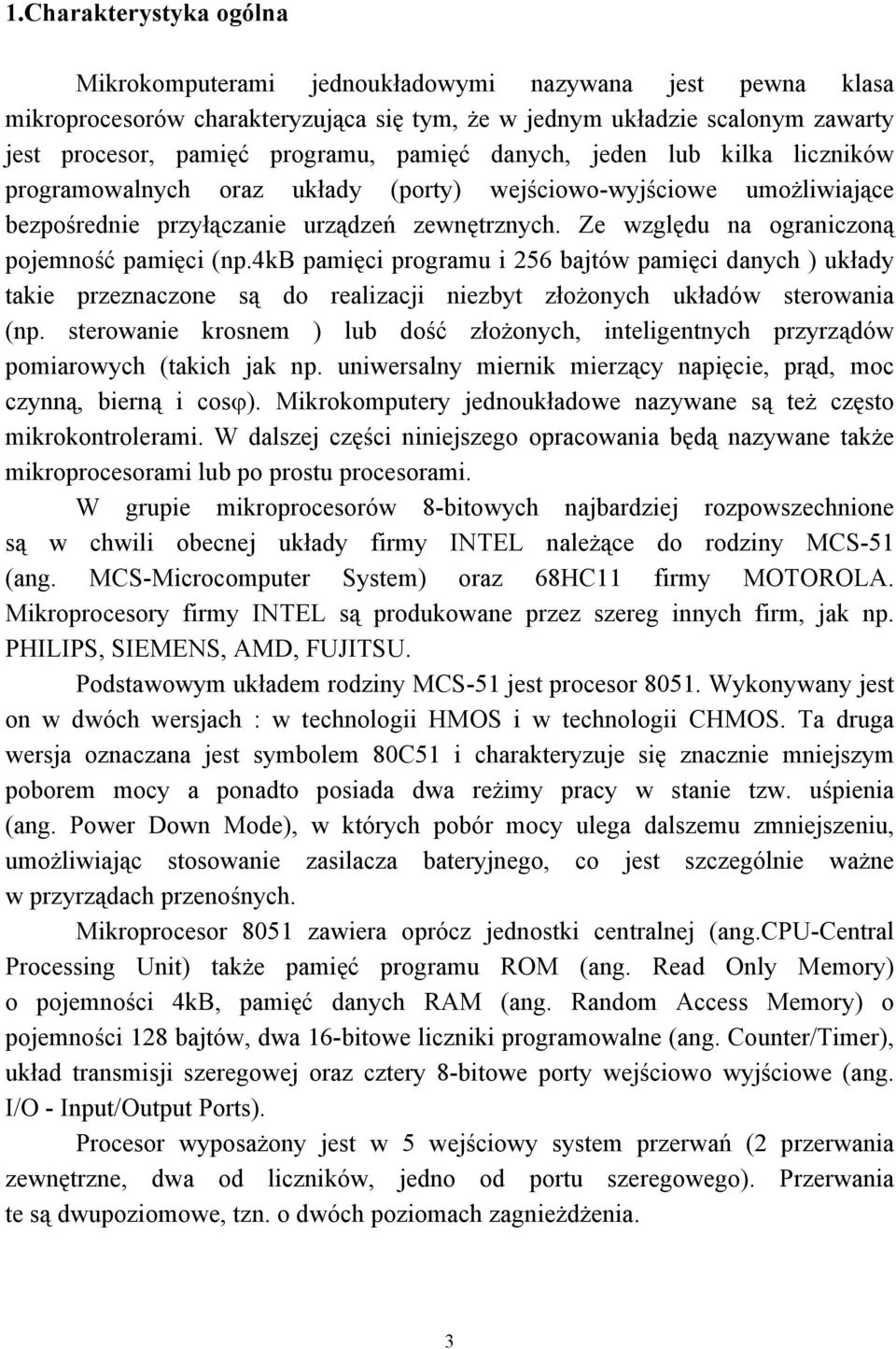 Ze względu na ograniczoną pojemność pamięci (np.4kb pamięci programu i 256 bajtów pamięci danych ) układy takie przeznaczone są do realizacji niezbyt złożonych układów sterowania (np.