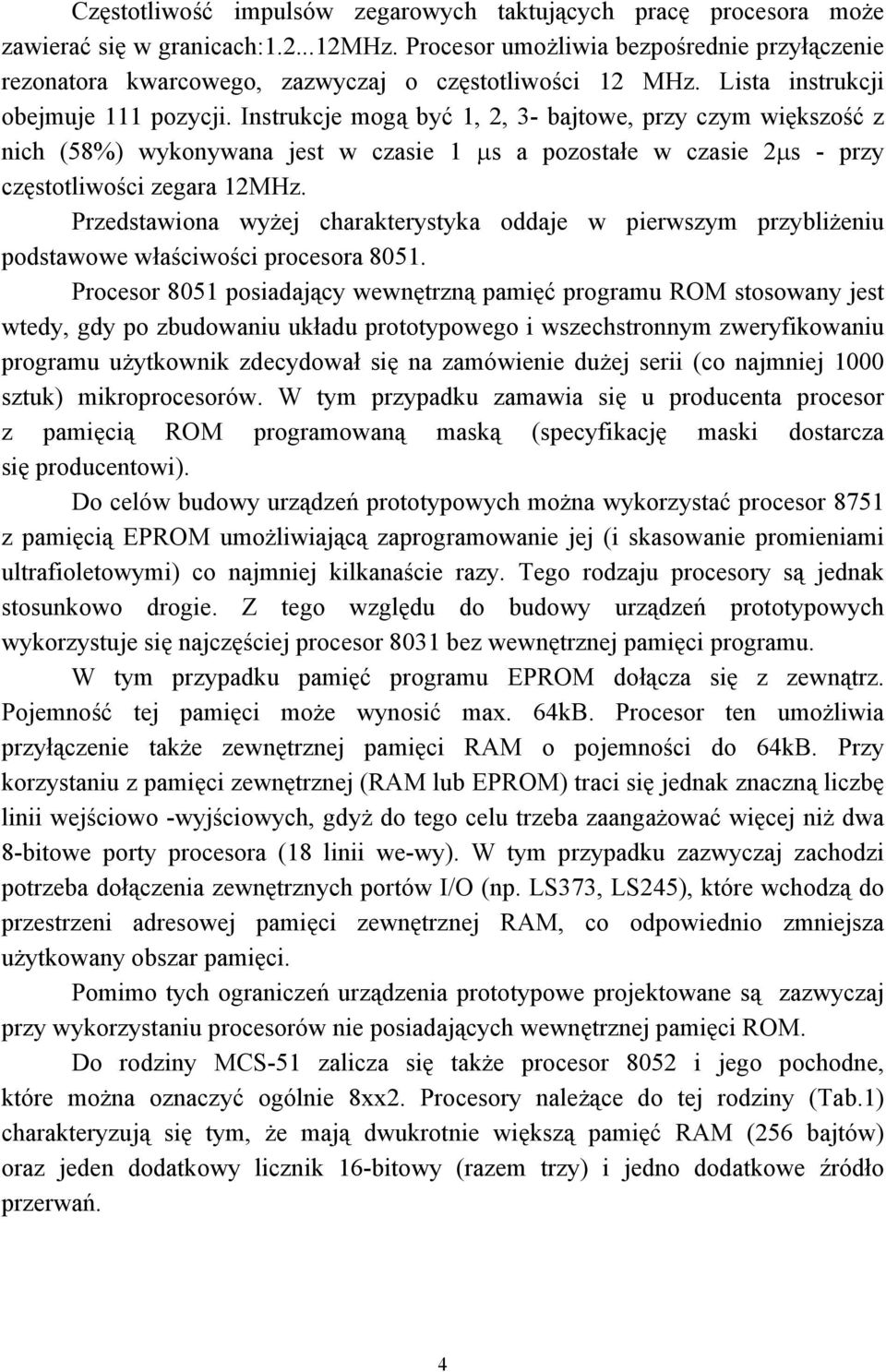 Instrukcje mogą być 1, 2, 3- bajtowe, przy czym większość z nich (58%) wykonywana jest w czasie 1 µs a pozostałe w czasie 2µs - przy częstotliwości zegara 12MHz.