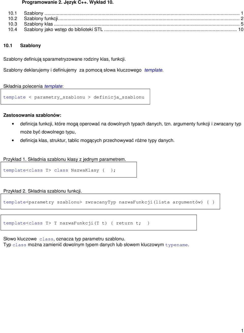 Składnia polecenia template: template < parametry_szablonu > definicja_szablonu Zastosowania szablonów: definicja funkcji, które mogą operować na dowolnych typach danych, tzn.