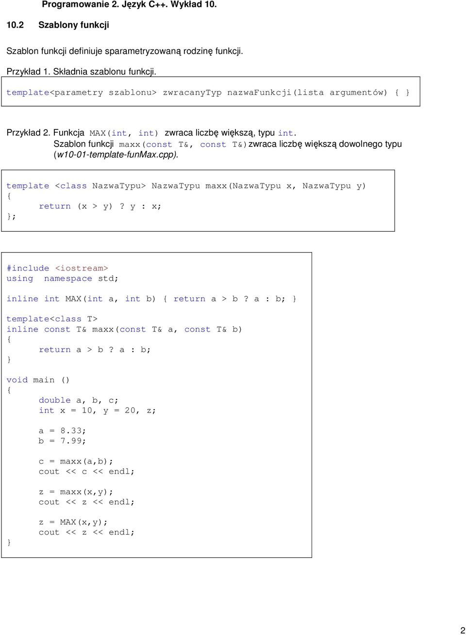 Szablon funkcji maxx(const T&, const T&)zwraca liczbę większą dowolnego typu (w-01-template-funmax.cpp). template <class NazwaTypu> NazwaTypu maxx(nazwatypu x, NazwaTypu y) return (x > y)?