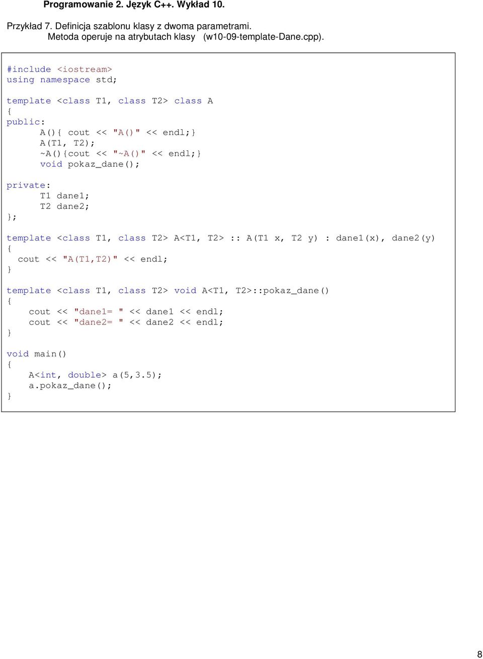 dane1; T2 dane2; ; template <class T1, class T2> A<T1, T2> :: A(T1 x, T2 y) : dane1(x), dane2(y) cout << "A(T1,T2)" << endl; template