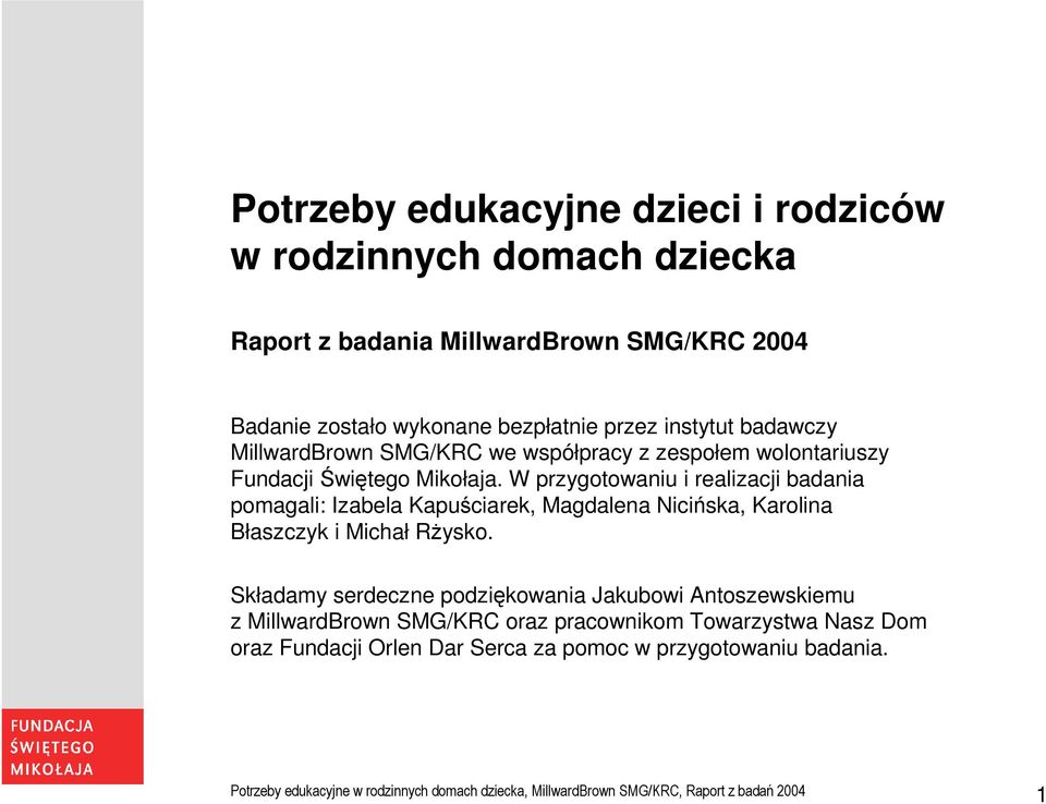 W przygotowaniu i realizacji badania pomagali: Izabela Kapuściarek, Magdalena Nicińska, Karolina Błaszczyk i Michał Rżysko.