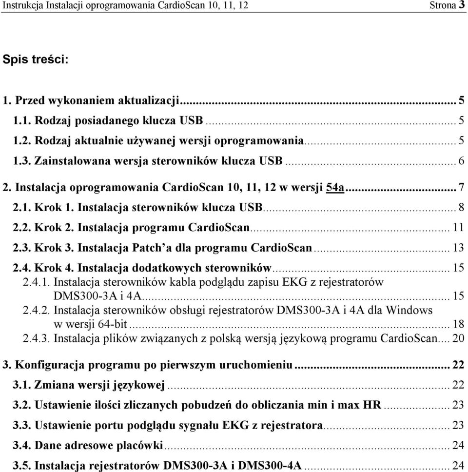 Instalacja programu CardioScan... 11 2.3. Krok 3. Instalacja Patch a dla programu CardioScan... 13 2.4. Krok 4. Instalacja dodatkowych sterowników... 15 2.4.1. Instalacja sterowników kabla podglądu zapisu EKG z rejestratorów DMS300-3A i 4A.