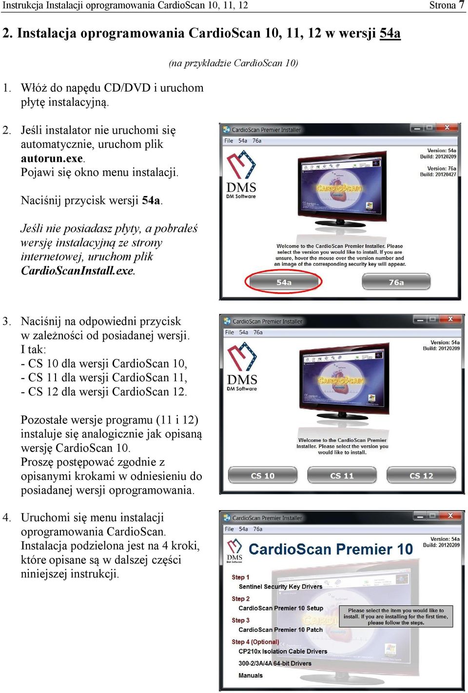 Naciśnij na odpowiedni przycisk w zależności od posiadanej wersji. I tak: - CS 10 dla wersji CardioScan 10, - CS 11 dla wersji CardioScan 11, - CS 12 dla wersji CardioScan 12.