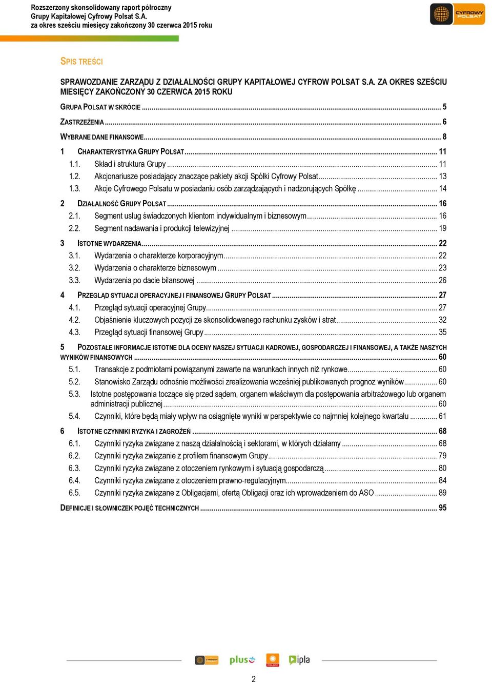 .. 5 ZASTRZEŻENIA... 6 WYBRANE DANE FINANSOWE... 8 1 CHARAKTERYSTYKA GRUPY POLSAT... 11 1.1. Skład i struktura Grupy... 11 1.2. Akcjonariusze posiadający znaczące pakiety akcji Spółki Cyfrowy Polsat.