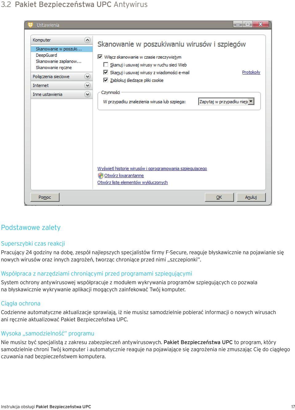 Współpraca z narzędziami chroniącymi przed programami szpiegującymi System ochrony antywirusowej współpracuje z modułem wykrywania programów szpiegujących co pozwala na błyskawicznie wykrywanie