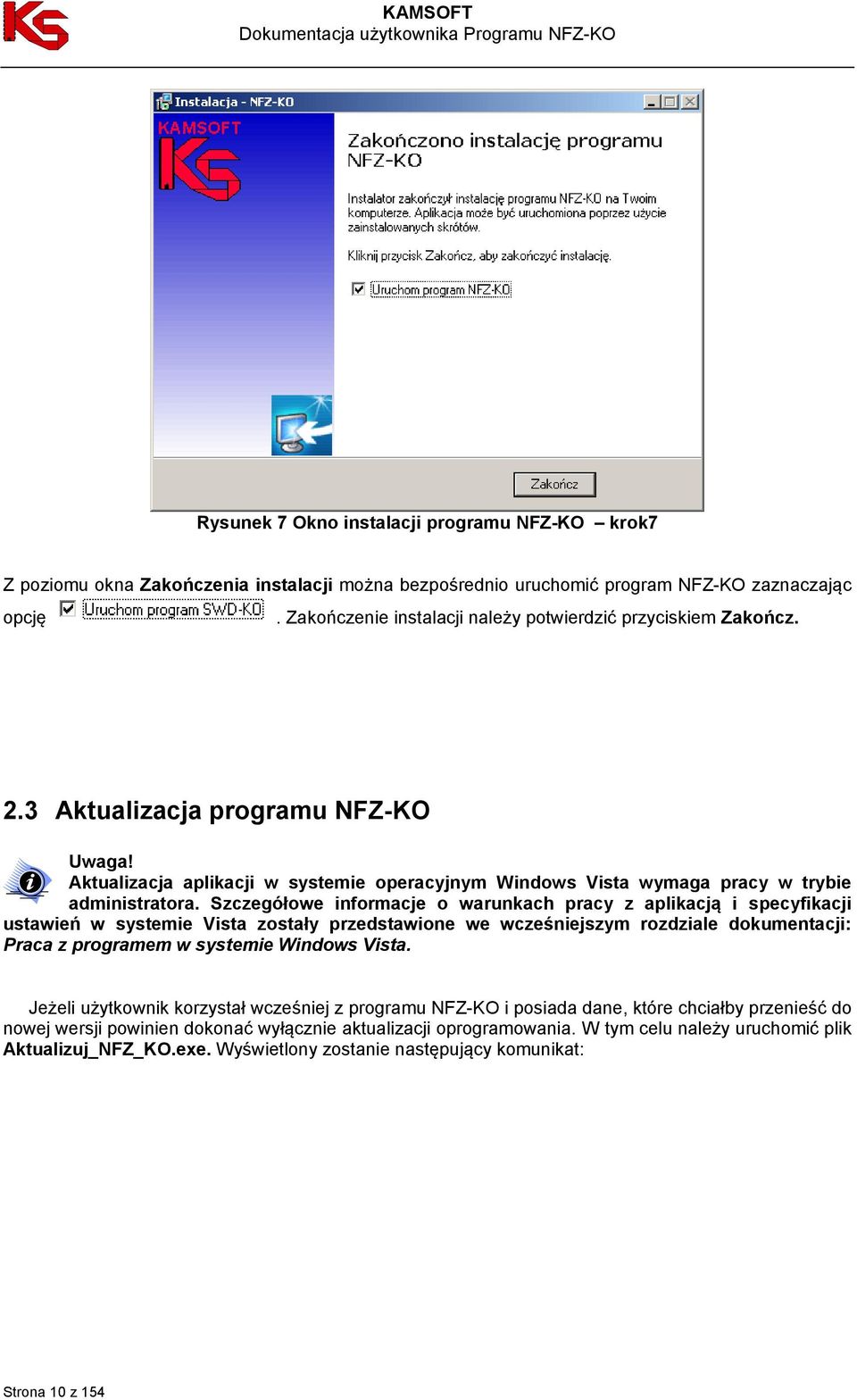 Szczegółowe informacje o warunkach pracy z aplikacją i specyfikacji ustawień w systemie Vista zostały przedstawione we wcześniejszym rozdziale dokumentacji: Praca z programem w systemie Windows Vista.