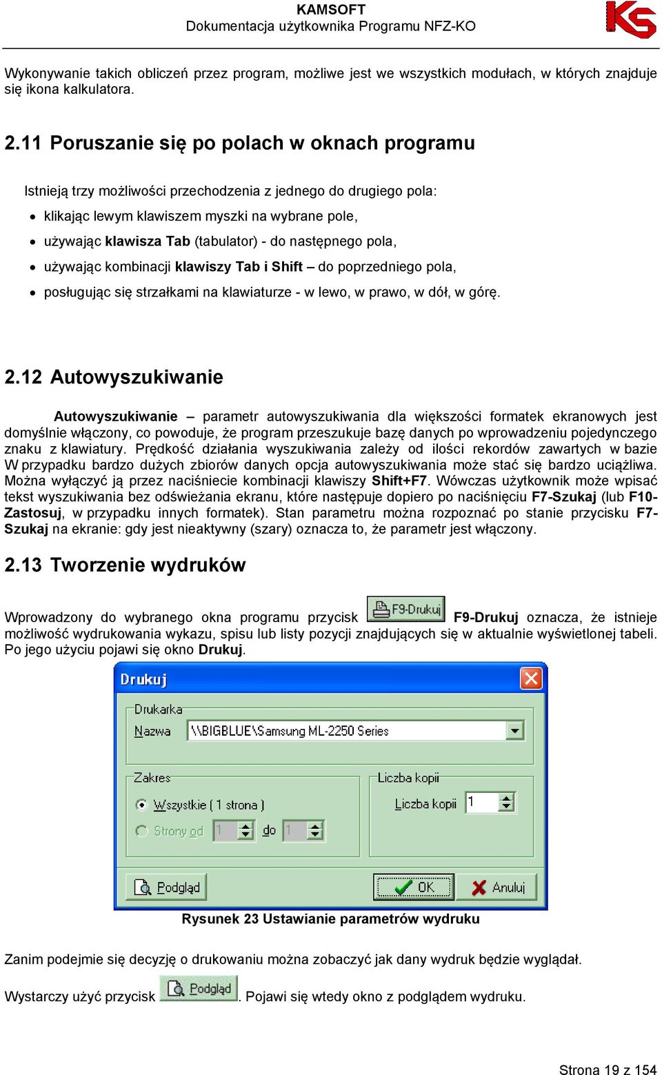 do następnego pola, używając kombinacji klawiszy Tab i Shift do poprzedniego pola, posługując się strzałkami na klawiaturze - w lewo, w prawo, w dół, w górę. 2.