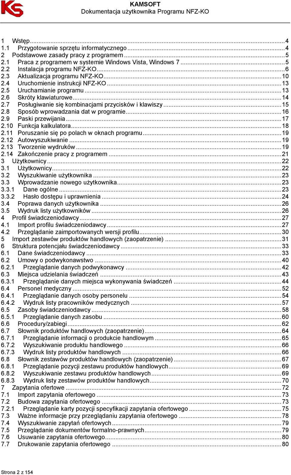 7 Posługiwanie się kombinacjami przycisków i klawiszy... 15 2.8 Sposób wprowadzania dat w programie... 16 2.9 Paski przewijania... 17 2.10 Funkcja kalkulatora... 18 2.