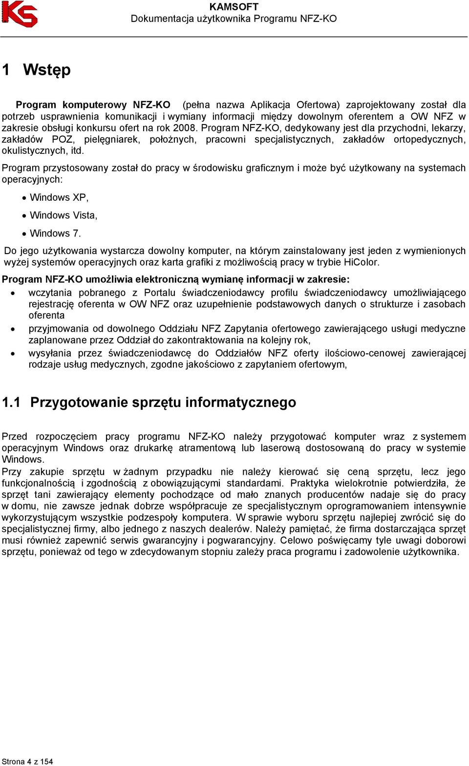 Program NFZ-KO, dedykowany jest dla przychodni, lekarzy, zakładów POZ, pielęgniarek, położnych, pracowni specjalistycznych, zakładów ortopedycznych, okulistycznych, itd.