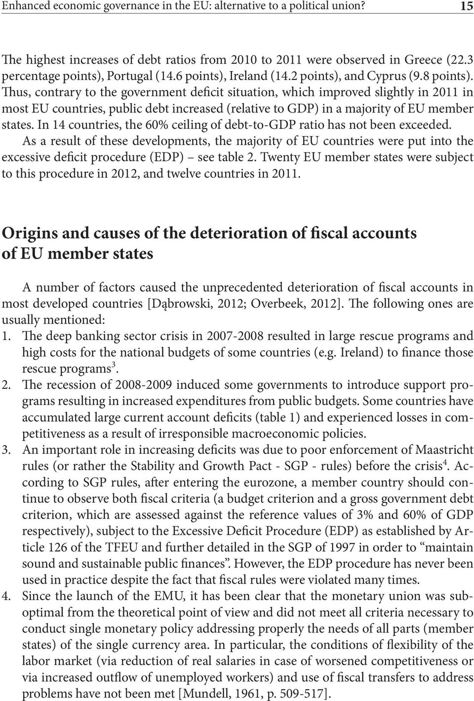 Thus, contrary to the government deficit situation, which improved slightly in 2011 in most EU countries, public debt increased (relative to GDP) in a majority of EU member states.