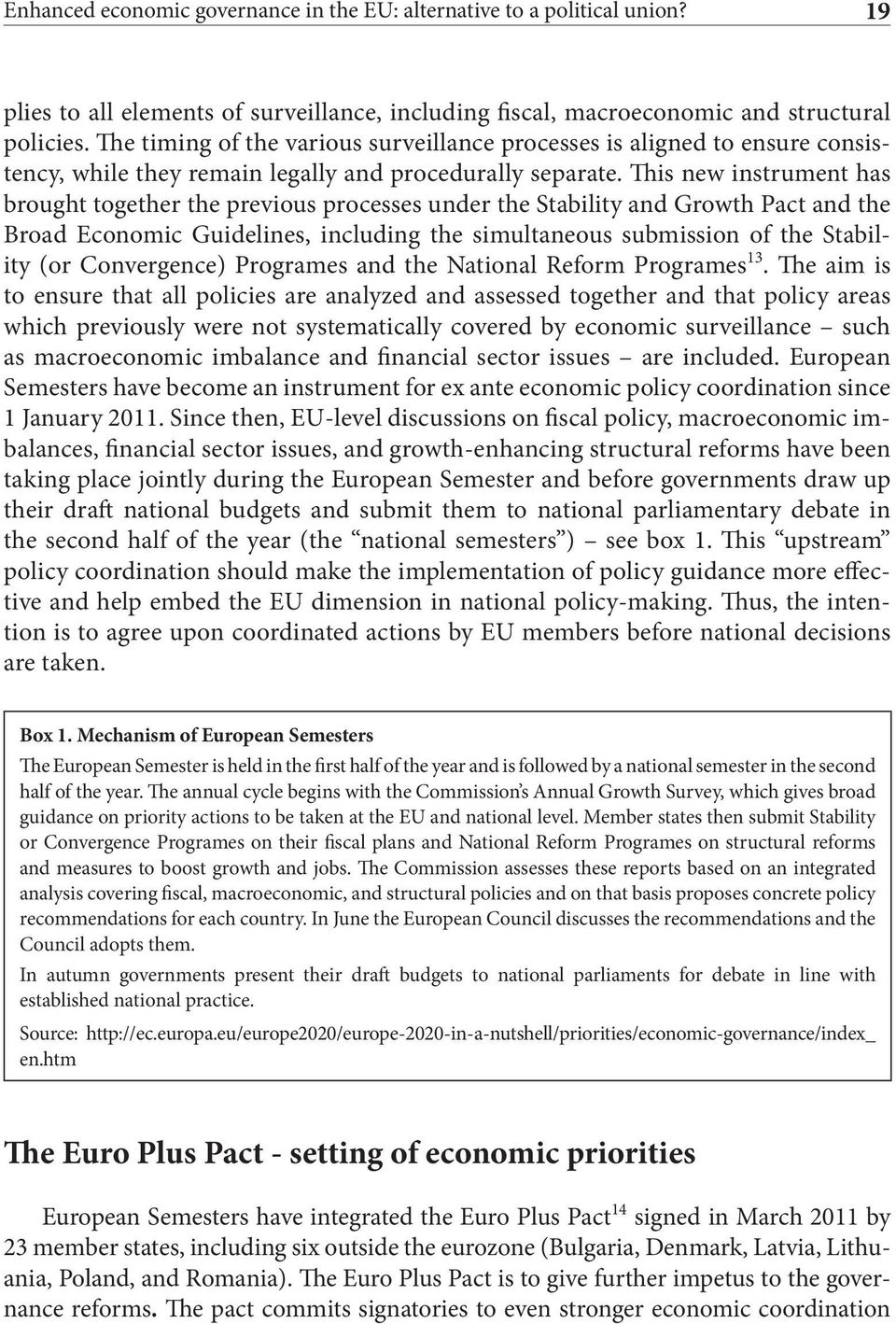 This new instrument has brought together the previous processes under the Stability and Growth Pact and the Broad Economic Guidelines, including the simultaneous submission of the Stability (or