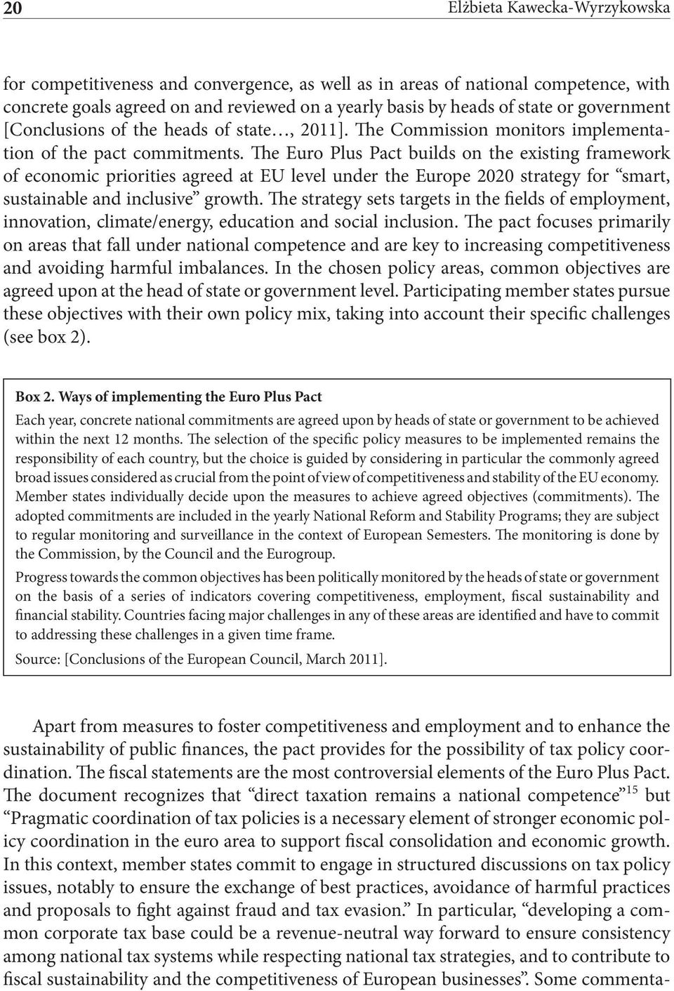 The Euro Plus Pact builds on the existing framework of economic priorities agreed at EU level under the Europe 2020 strategy for smart, sustainable and inclusive growth.