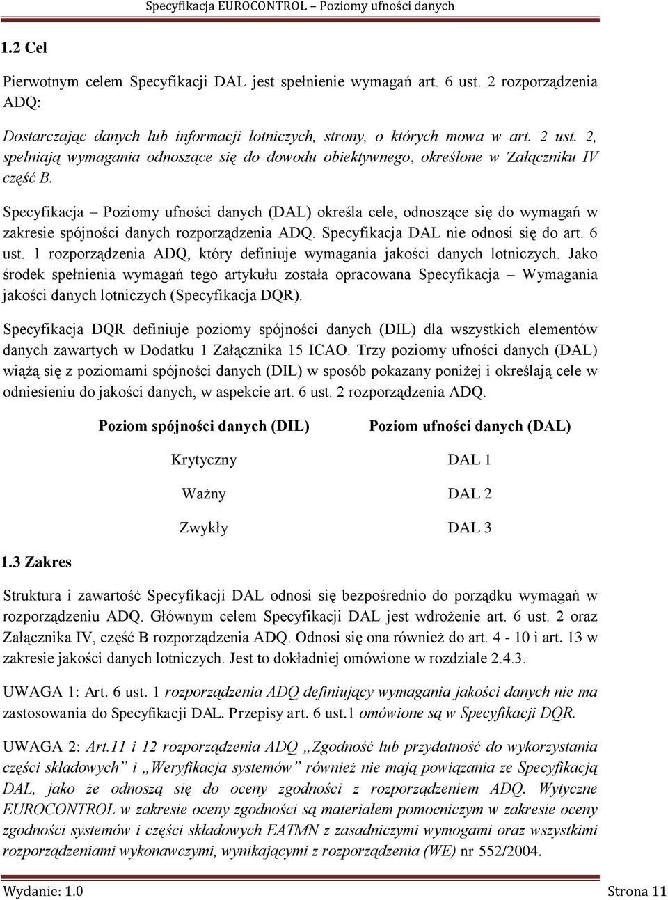 Specyfikacja Poziomy ufności danych (DAL) określa cele, odnoszące się do wymagań w zakresie spójności danych rozporządzenia ADQ. Specyfikacja DAL nie odnosi się do art. 6 ust.