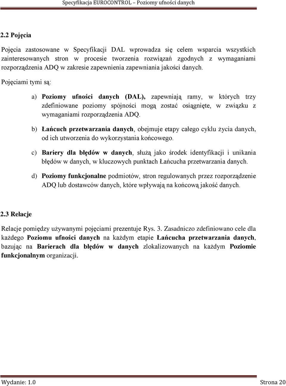 Pojęciami tymi są: a) Poziomy ufności danych (DAL), zapewniają ramy, w których trzy zdefiniowane poziomy spójności mogą zostać osiągnięte, w związku z wymaganiami rozporządzenia ADQ.