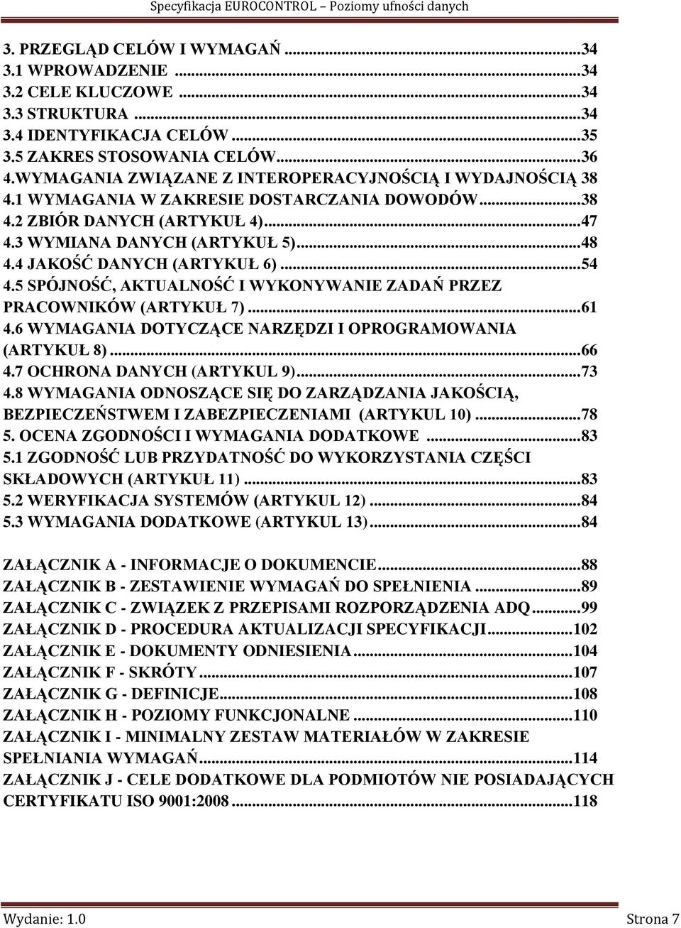 4 JAKOŚĆ DANYCH (ARTYKUŁ 6)... 54 4.5 SPÓJNOŚĆ, AKTUALNOŚĆ I WYKONYWANIE ZADAŃ PRZEZ PRACOWNIKÓW (ARTYKUŁ 7)... 61 4.6 WYMAGANIA DOTYCZĄCE NARZĘDZI I OPROGRAMOWANIA (ARTYKUŁ 8)... 66 4.