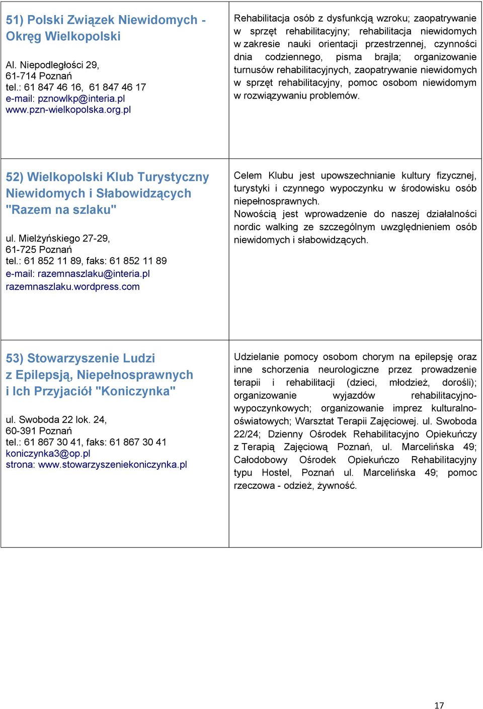 organizowanie turnusów rehabilitacyjnych, zaopatrywanie niewidomych w sprzęt rehabilitacyjny, pomoc osobom niewidomym w rozwiązywaniu problemów.