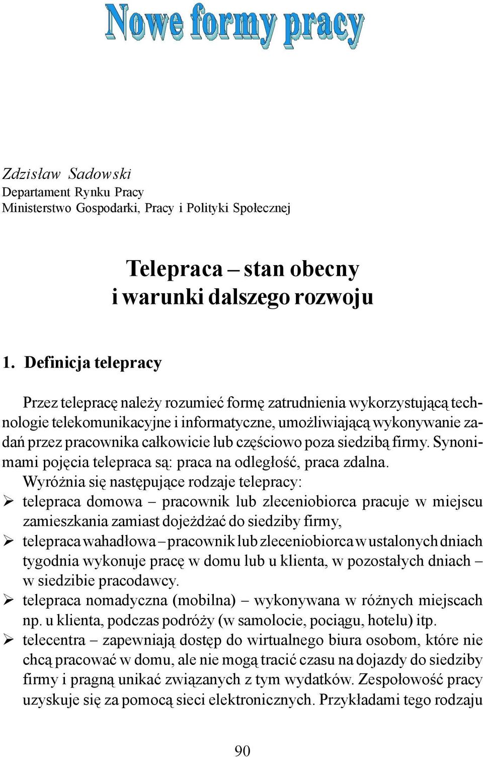 częściowo poza siedzibą firmy. Synonimami pojęcia telepraca są: praca na odległość, praca zdalna.