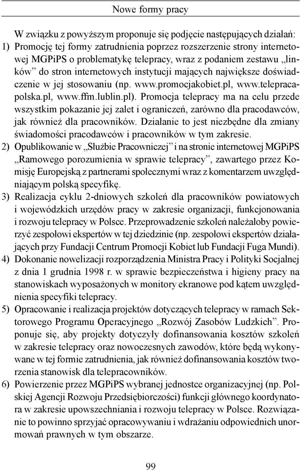 Promocja telepracy ma na celu przede wszystkim pokazanie jej zalet i ograniczeń, zarówno dla pracodawców, jak również dla pracowników.