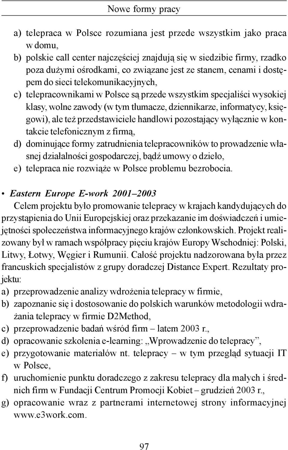 też przedstawiciele handlowi pozostający wyłącznie w kontakcie telefonicznym z firmą, d) dominujące formy zatrudnienia telepracowników to prowadzenie własnej działalności gospodarczej, bądź umowy o