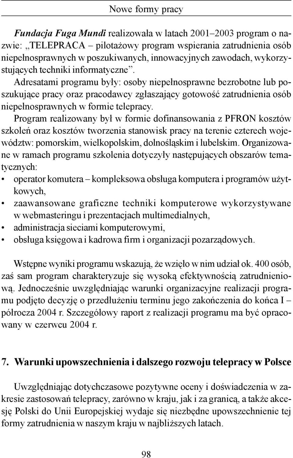 Adresatami programu były: osoby niepełnosprawne bezrobotne lub poszukujące pracy oraz pracodawcy zgłaszający gotowość zatrudnienia osób niepełnosprawnych w formie telepracy.