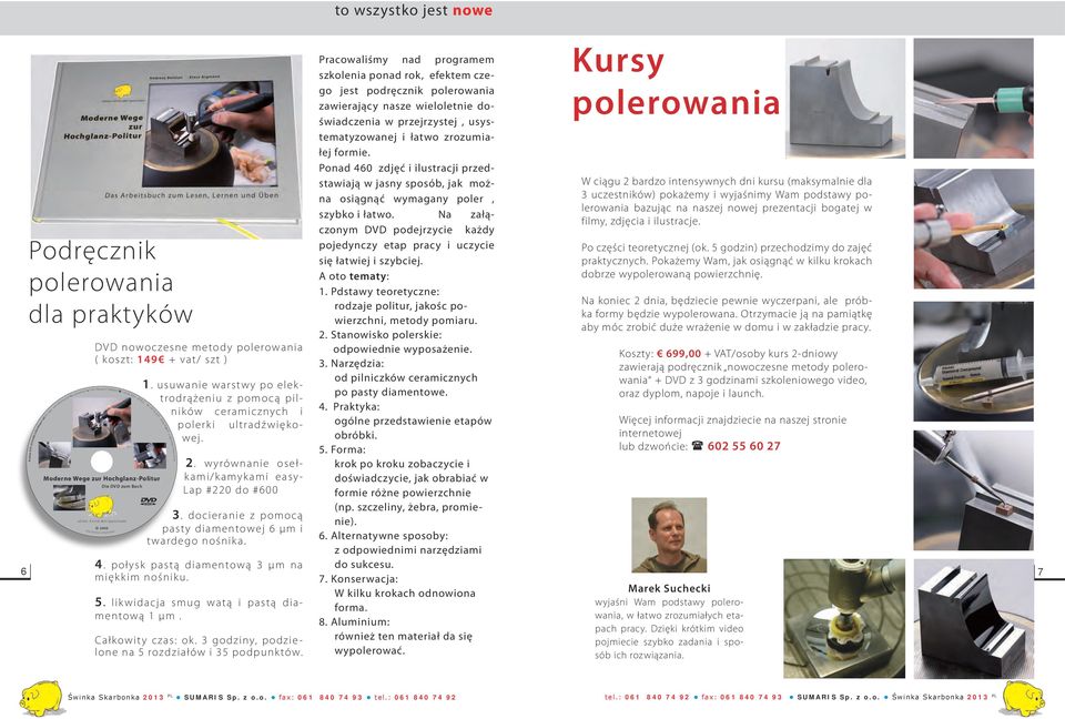 usuwanie warstwy po elektrodrążeniu z pomocą pilników ceramicznych i polerki ultradźwiękowej. 0) 2204 30 66 29 n o@d espa schwe ne de 2. wyrównanie osełkami/kamykami easy- Lap #220 do #600 3.