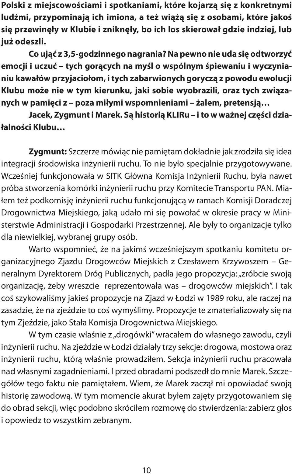 Na pewno nie uda się odtworzyć emocji i uczuć tych gorących na myśl o wspólnym śpiewaniu i wyczynianiu kawałów przyjaciołom, i tych zabarwionych goryczą z powodu ewolucji Klubu może nie w tym