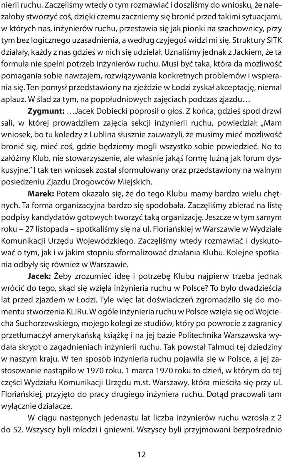 pionki na szachownicy, przy tym bez logicznego uzasadnienia, a według czyjegoś widzi mi się. Struktury SITK działały, każdy z nas gdzieś w nich się udzielał.