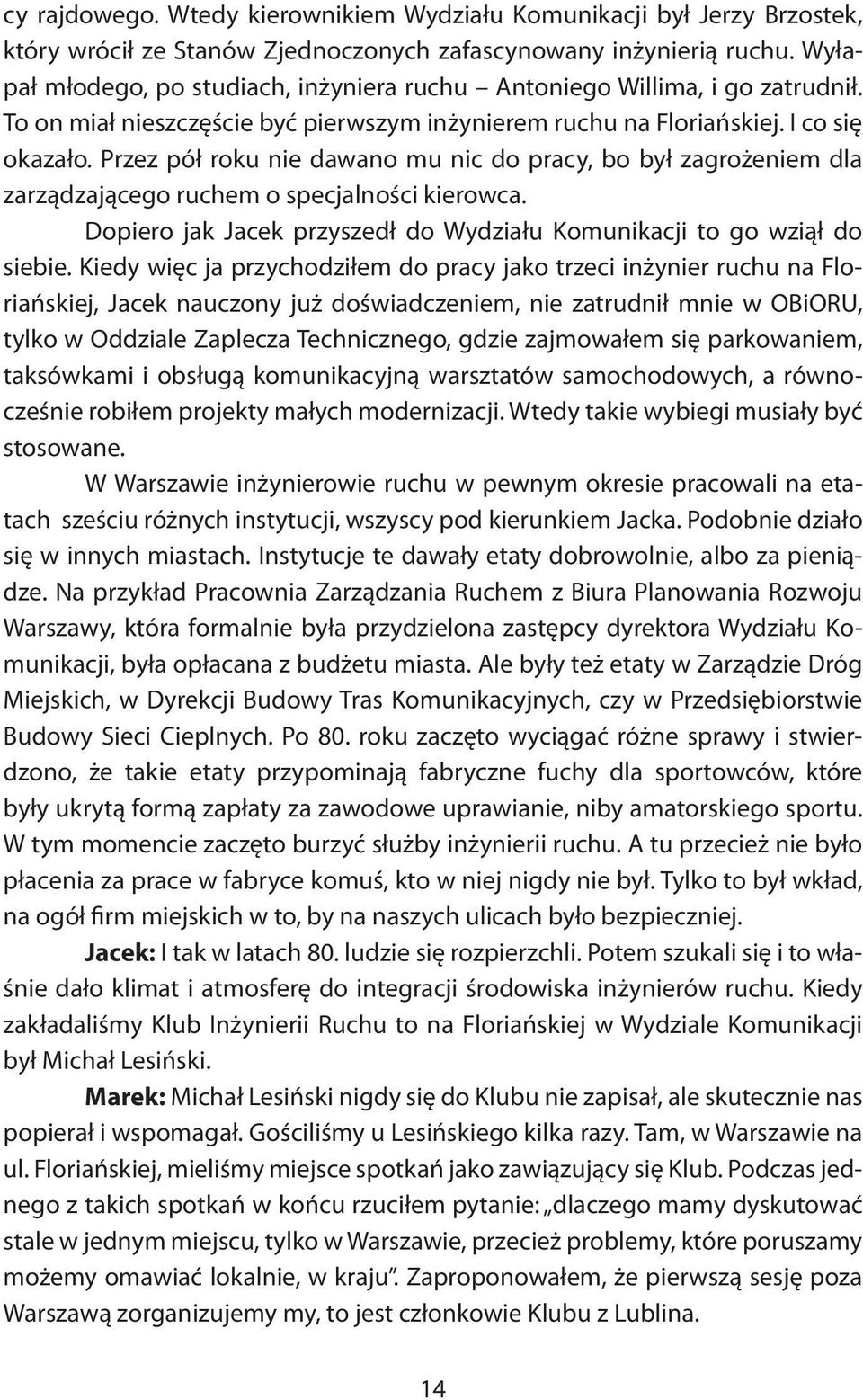 Przez pół roku nie dawano mu nic do pracy, bo był zagrożeniem dla zarządzającego ruchem o specjalności kierowca. Dopiero jak Jacek przyszedł do Wydziału Komunikacji to go wziął do siebie.