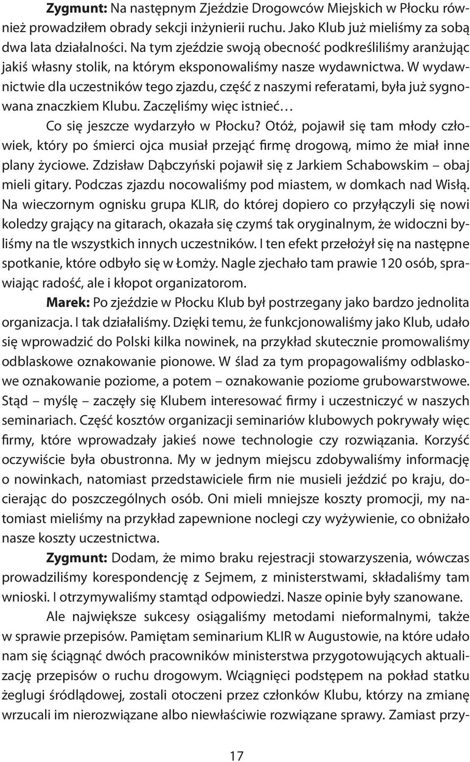 W wydawnictwie dla uczestników tego zjazdu, część z naszymi referatami, była już sygnowana znaczkiem Klubu. Zaczęliśmy więc istnieć Co się jeszcze wydarzyło w Płocku?